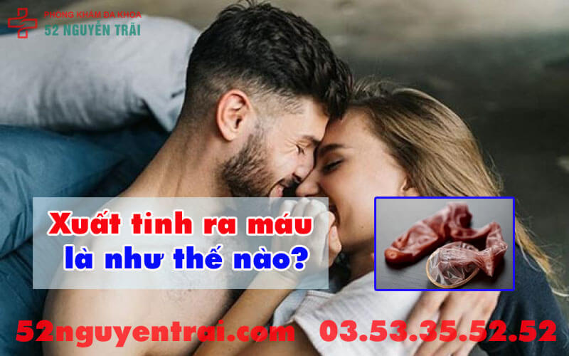 Bệnh gì xuất tinh ra máu