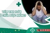 Viêm tinh hoàn có chữa được không?